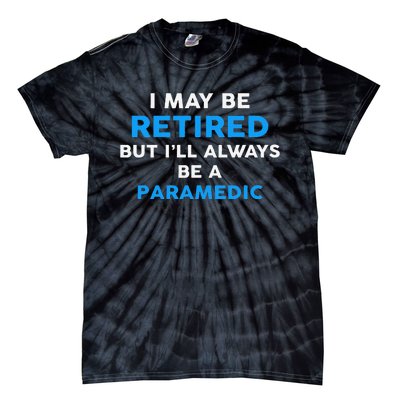 I May Be Retired But ILl Always Be A Paramedic Tie-Dye T-Shirt