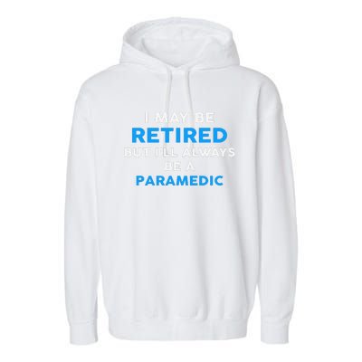 I May Be Retired But ILl Always Be A Paramedic Garment-Dyed Fleece Hoodie