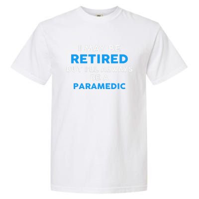 I May Be Retired But ILl Always Be A Paramedic Garment-Dyed Heavyweight T-Shirt