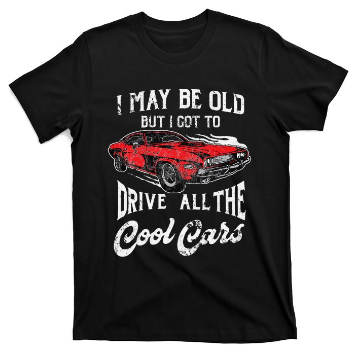 I May Be Old But I Got To Drive All The Cool Cars T-Shirt