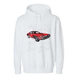 I May Be Old But I Got To Drive All The Cool Cars Garment-Dyed Fleece Hoodie