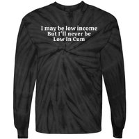 I May Be Low Income But I Ll Never Be Low In Cum Tie-Dye Long Sleeve Shirt