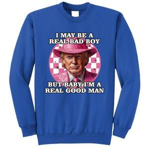 I May Be A Real Bad But IM A Real Good Trump Great Gift Sweatshirt