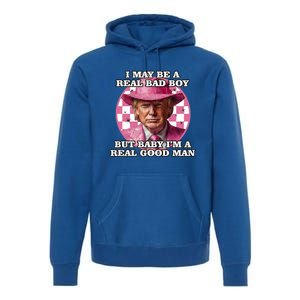 I May Be A Real Bad But IM A Real Good Trump Great Gift Premium Hoodie