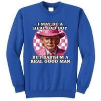 I May Be A Real Bad But IM A Real Good Trump Great Gift Tall Sweatshirt