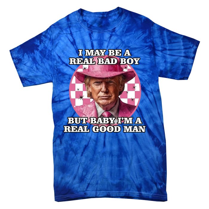 I May Be A Real Bad But IM A Real Good Trump Great Gift Tie-Dye T-Shirt