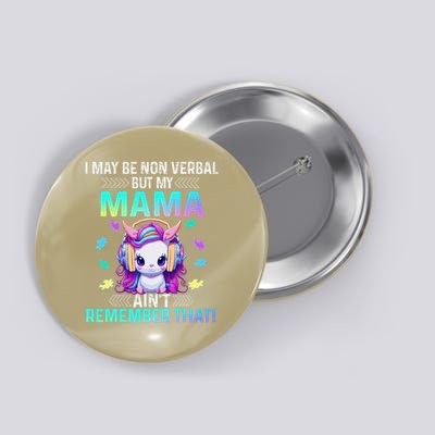 I May Be Non Verbal But My Mama Aint Remember That Unicorn Button