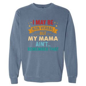 I May Be Non Verbal Nonverbal Autism AwarenessAutism Garment-Dyed Sweatshirt