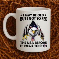 I May Be Old But I Got To See The Usa Before It Went To Shit Mug