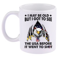 I May Be Old But I Got To See The Usa Before It Went To Shit 11oz C Handle Ceramic Mug