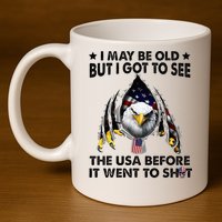 I May Be Old But I Got To See The Usa Before It Went To Shit 11oz C Handle Ceramic Mug