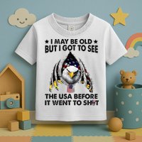 I May Be Old But I Got To See The Usa Before It Went To Shit Toddler T-Shirt