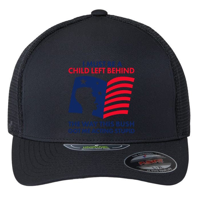 I Must Be A Child Left Behind This Way This Bush Got Me Acting Stupid Flexfit Unipanel Trucker Cap
