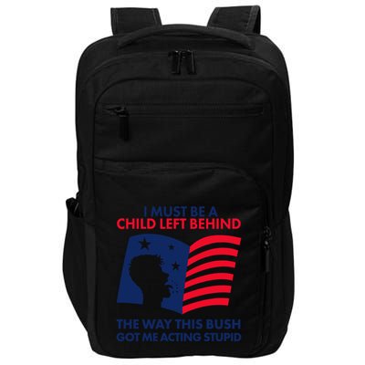 I Must Be A Child Left Behind This Way This Bush Got Me Acting Stupid Impact Tech Backpack