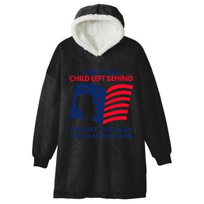 I Must Be A Child Left Behind This Way This Bush Got Me Acting Stupid Hooded Wearable Blanket