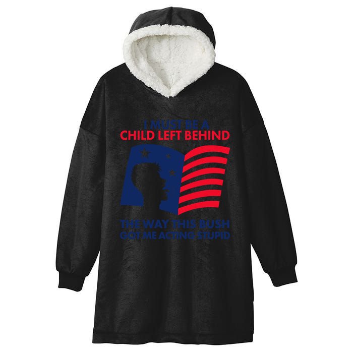 I Must Be A Child Left Behind This Way This Bush Got Me Acting Stupid Hooded Wearable Blanket