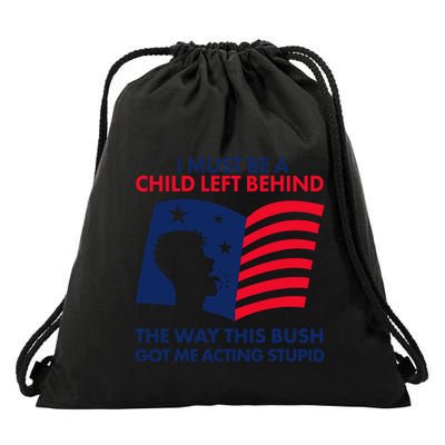 I Must Be A Child Left Behind This Way This Bush Got Me Acting Stupid Drawstring Bag