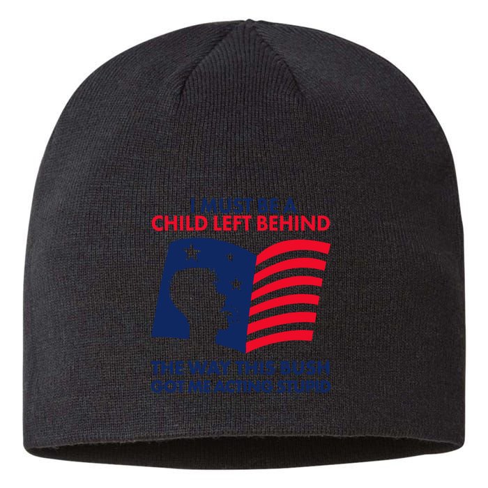 I Must Be A Child Left Behind This Way This Bush Got Me Acting Stupid Sustainable Beanie