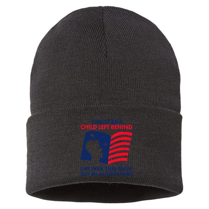I Must Be A Child Left Behind This Way This Bush Got Me Acting Stupid Sustainable Knit Beanie