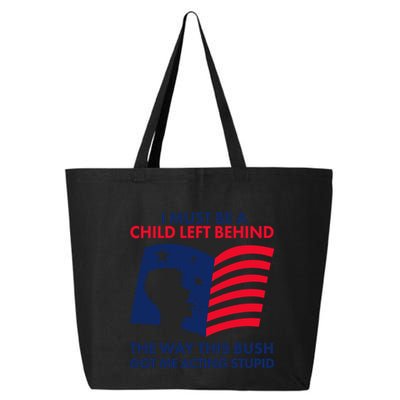 I Must Be A Child Left Behind This Way This Bush Got Me Acting Stupid 25L Jumbo Tote