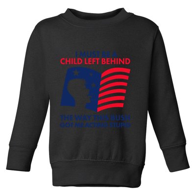 I Must Be A Child Left Behind This Way This Bush Got Me Acting Stupid Toddler Sweatshirt