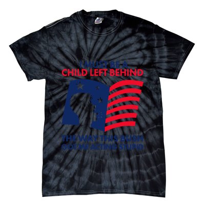 I Must Be A Child Left Behind This Way This Bush Got Me Acting Stupid Tie-Dye T-Shirt