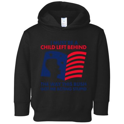 I Must Be A Child Left Behind This Way This Bush Got Me Acting Stupid Toddler Hoodie