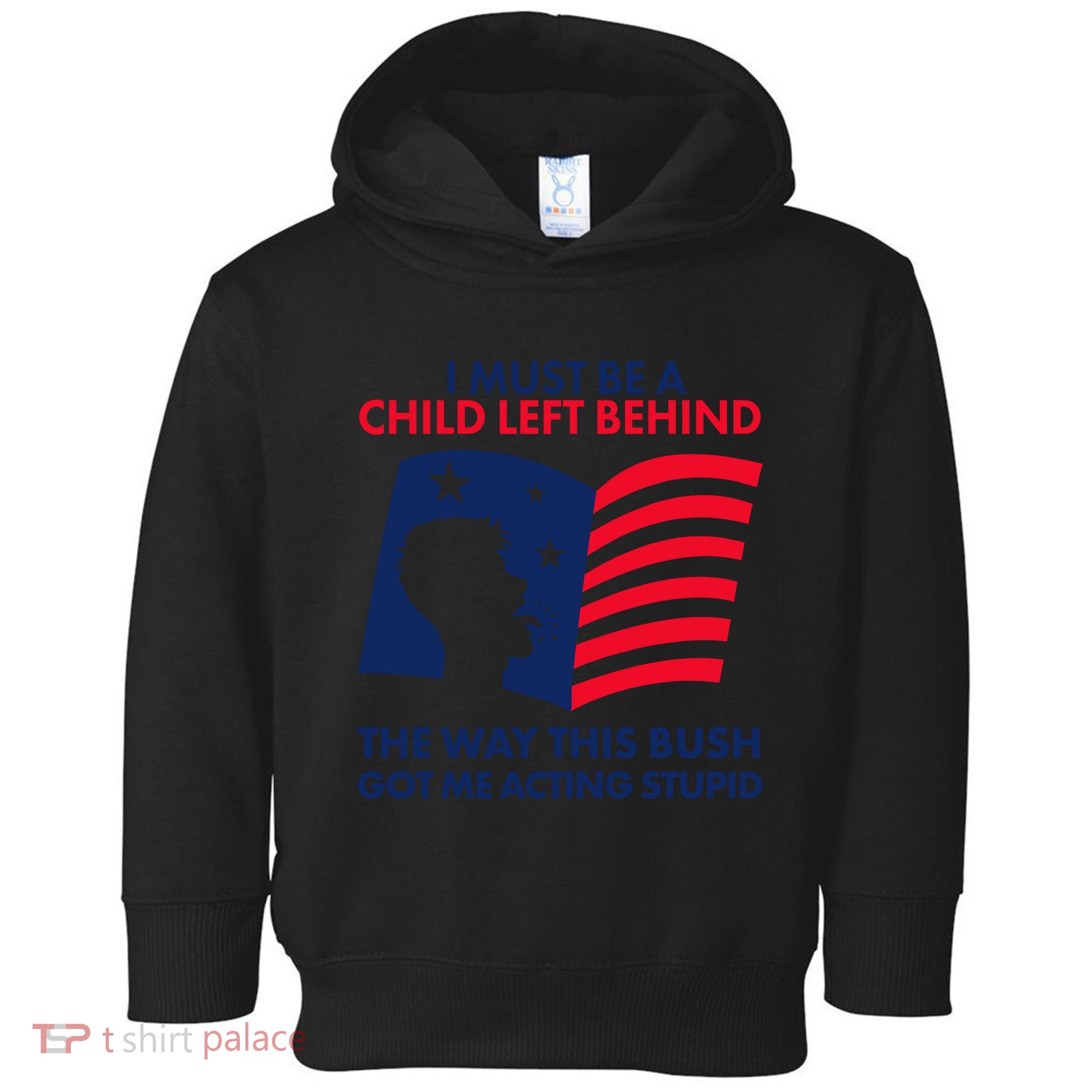 I Must Be A Child Left Behind This Way This Bush Got Me Acting Stupid Toddler Hoodie
