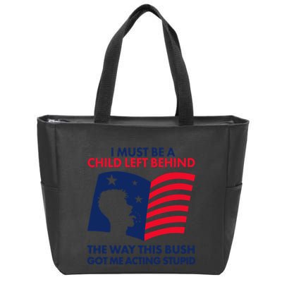 I Must Be A Child Left Behind This Way This Bush Got Me Acting Stupid Zip Tote Bag