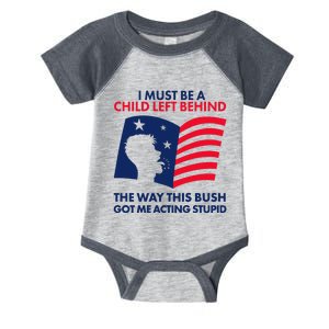 I Must Be A Child Left Behind This Way This Bush Got Me Acting Stupid Infant Baby Jersey Bodysuit