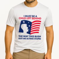 I Must Be A Child Left Behind This Way This Bush Got Me Acting Stupid Performance Shirt