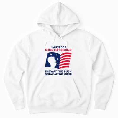 I Must Be A Child Left Behind This Way This Bush Got Me Acting Stupid Hoodie