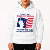 I Must Be A Child Left Behind This Way This Bush Got Me Acting Stupid Hoodie
