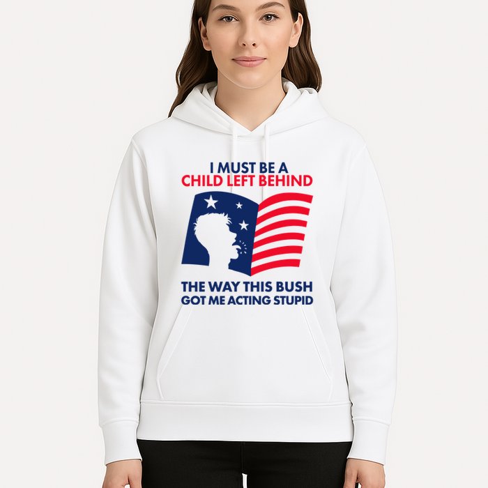 I Must Be A Child Left Behind This Way This Bush Got Me Acting Stupid Hoodie