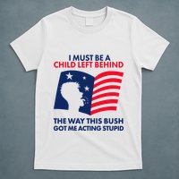 I Must Be A Child Left Behind This Way This Bush Got Me Acting Stupid T-Shirt