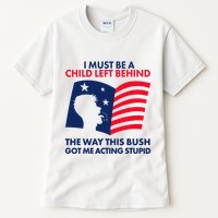 I Must Be A Child Left Behind This Way This Bush Got Me Acting Stupid Tall T-Shirt