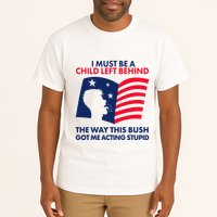I Must Be A Child Left Behind This Way This Bush Got Me Acting Stupid Tall T-Shirt