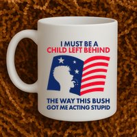 I Must Be A Child Left Behind This Way This Bush Got Me Acting Stupid Mug