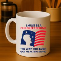 I Must Be A Child Left Behind This Way This Bush Got Me Acting Stupid Mug