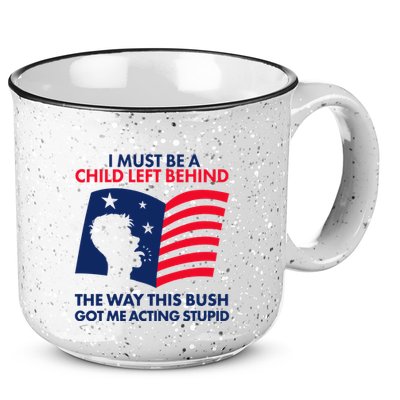 I Must Be A Child Left Behind This Way This Bush Got Me Acting Stupid 15oz Campfire Ceramic Mug