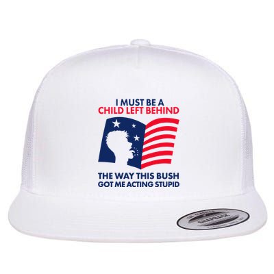 I Must Be A Child Left Behind This Way This Bush Got Me Acting Stupid Flatbill Hat
