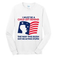 I Must Be A Child Left Behind This Way This Bush Got Me Acting Stupid Tall Long Sleeve T-Shirt