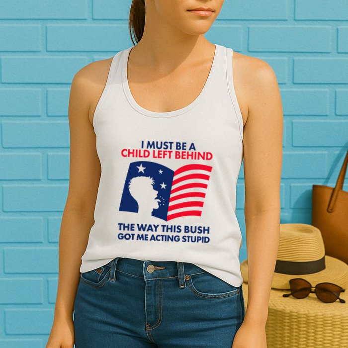 I Must Be A Child Left Behind This Way This Bush Got Me Acting Stupid Womens Tank Top