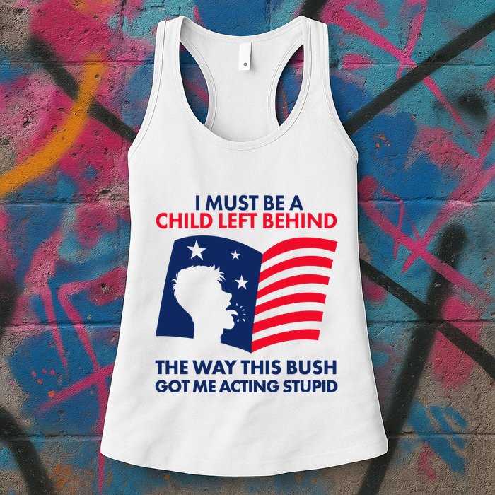 I Must Be A Child Left Behind This Way This Bush Got Me Acting Stupid Womens Tank Top