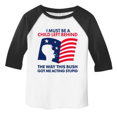 I Must Be A Child Left Behind This Way This Bush Got Me Acting Stupid Toddler Fine Jersey T-Shirt