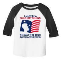 I Must Be A Child Left Behind This Way This Bush Got Me Acting Stupid Toddler Fine Jersey T-Shirt