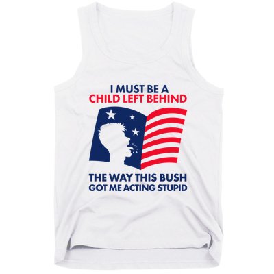 I Must Be A Child Left Behind This Way This Bush Got Me Acting Stupid Tank Top