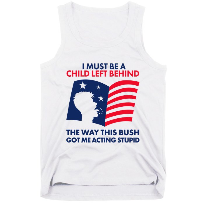 I Must Be A Child Left Behind This Way This Bush Got Me Acting Stupid Tank Top