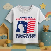 I Must Be A Child Left Behind This Way This Bush Got Me Acting Stupid Toddler T-Shirt