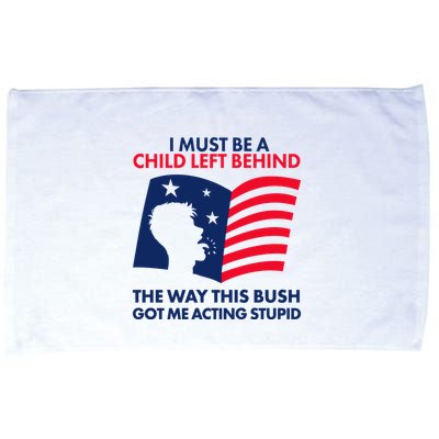 I Must Be A Child Left Behind This Way This Bush Got Me Acting Stupid Microfiber Hand Towel